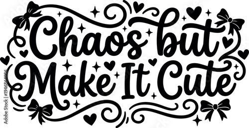 Hand lettering calligraphy phrase chaos but make it cute with bows hearts and decorative swirls black vector art