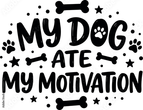Black and white minimalistic typography with dog paws and bones saying my dog ate my motivation humorous quote design