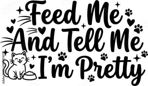 Cute cartoon cat with food bowl and paw prints feed me and tell me i am pretty phrase black lettering design
