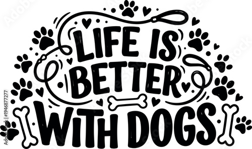 Black and white hand drawn life is better with dogs lettering with bone paw print and heart decoration vector illustration
