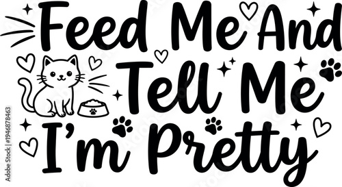 Cute cat with food bowl and playful lettering feed me and tell me im pretty black and white vector art design