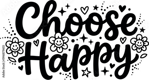 Hand lettering choose happy phrase with smiling flowers hearts and stars black and white vector art design