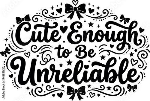 Hand lettering cute enough to be unreliable phrase with decorative bows hearts stars and swirls vector art design