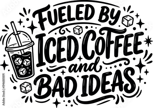 Black and white flat design lettering fueled by iced coffee and bad ideas cup with ice cubes cute hand drawn style