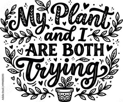 Hand lettering motivational quote my plant and i are both trying with decorative leaves and potted plant black and white design