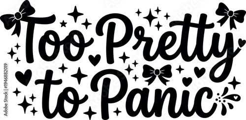 Hand lettering design with phrase too pretty to panic decorated with bows hearts and sparkles in black and white vector art