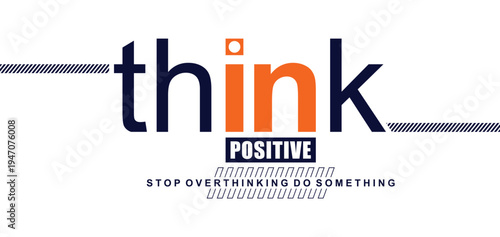 Think positive, stop overthinking do something. Stylish slogan typography tee shirt design. Motivation and inspirational quote. Clothing,t shirt,apparel and other uses.