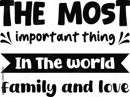 The most important thing in the world is family and love