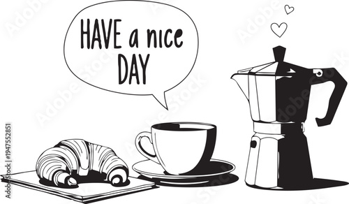 Black and white illustration of coffee cup with croissant and coffee maker saying have a nice day