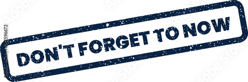 Grungy rubber stamp effect with urgent call to action Dont Forget to Now for immediate tasks