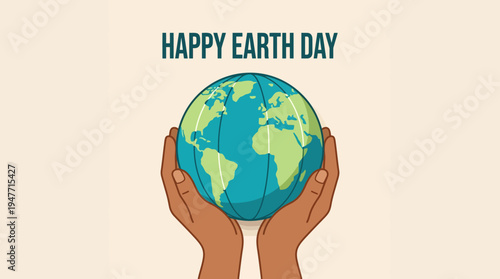 Happy Earth Day: hands cradle a globe to symbolize environmental protection, sustainability, and global unity.