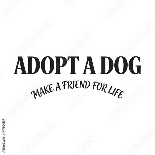 Adopt A Dog Make A Friend For Life Pet Rescue Advocacy Typography