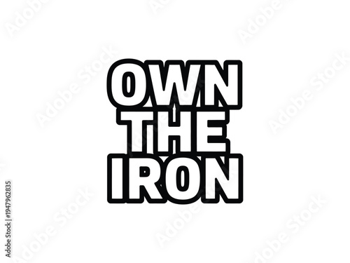 Powerful slogan that reads own the iron features bold stacked lettering design.