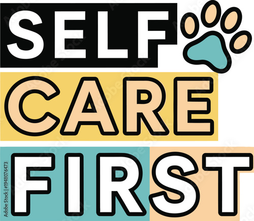 Self Care First vector typography design with paw print, promoting pet wellness and mental health awareness in a modern, colorful block style