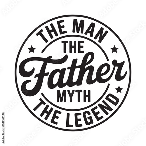 Graphic design featuring text the man the father the myth the legend
