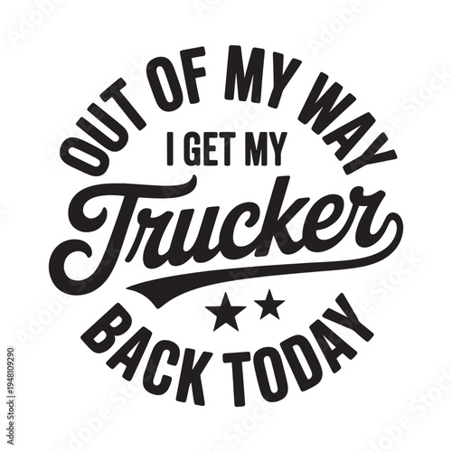 Bold typographic design featuring the phrase out of my way i get my trucker back