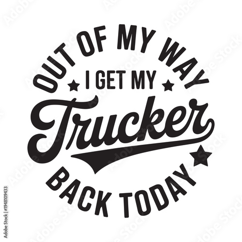Graphic design featuring text out of my way i get my trucker back today