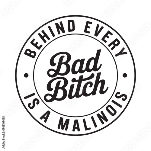 Circular graphic featuring text behind every bad bitch is a malinois