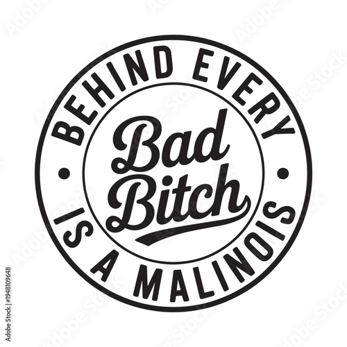 Circular graphic with text behind every bad bitch is a malinois