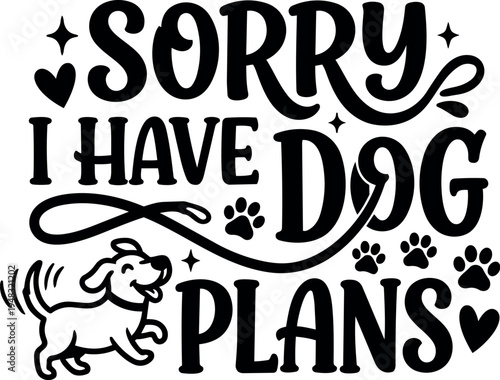 Whimsical black lettering sorry i have dog plans with happy dog wagging tail and paw prints vector art design