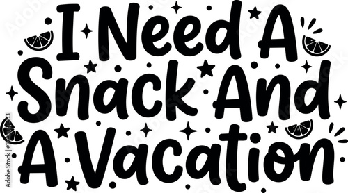Hand lettering phrase i need a snack and a vacation with decorative stars and lemon slices in black and white vector art