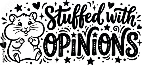 Cute cartoon hamster with cheek puffed surrounded by handwritten phrase stuffed with opinions decorative stars hearts black and white vector