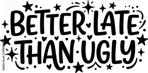 Hand drawn lettering quote better late than ugly with star and heart doodles in black vector style