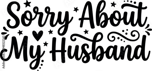 Hand lettering phrase sorry about my husband with decorative stars and heart elements in black and white vector design