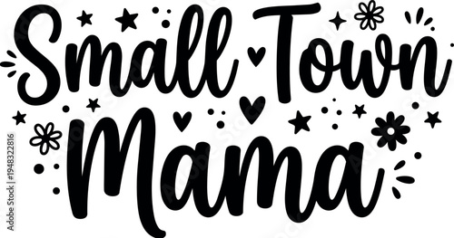 Hand lettering small town mama phrase with decorative stars hearts and flowers in black and white vector art design