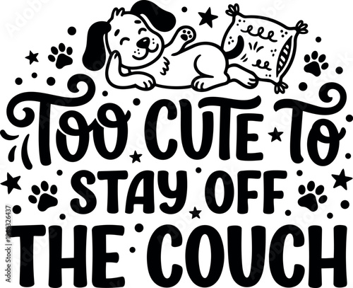 Cute happy dog lying with pillow above text too cute to stay off the couch playful black and white hand lettering
