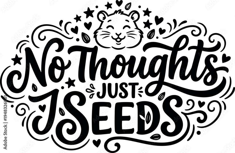 Obraz premium Hand lettering no thoughts just seeds with happy hamster face and decorative floral elements black vector design