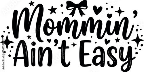 Hand lettering mommin aint easy phrase with hearts stars and bow decorative elements black and white vector art