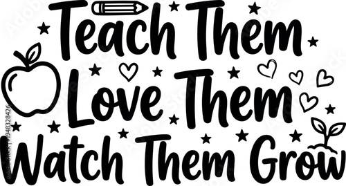 Hand lettering teach them love them watch them grow motivational quote with apple pencil hearts and stars simple black design