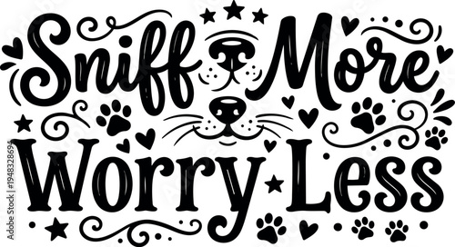 Black and white hand lettering quote sniff more worry less with dog nose and paws decorative design elements