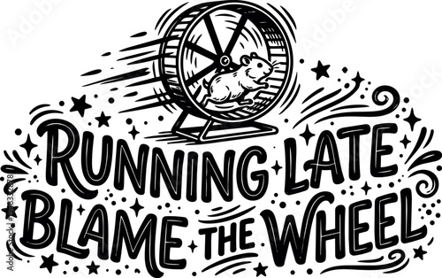 Black and white hand drawn quirky hamster running wheel with running late blame the wheel typography vector art design