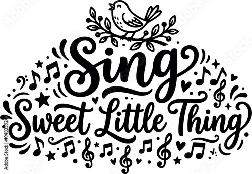 Hand lettering typography design of sing sweet little thing phrase with bird and music notes decorative elements