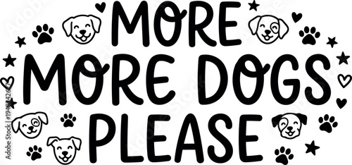 Black and white vector art with text more more dogs please and cute dog faces paw prints hearts and stars around