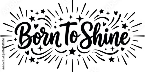 Hand lettering black born to shine inspirational phrase with stars hearts and sparkles decorative vector design