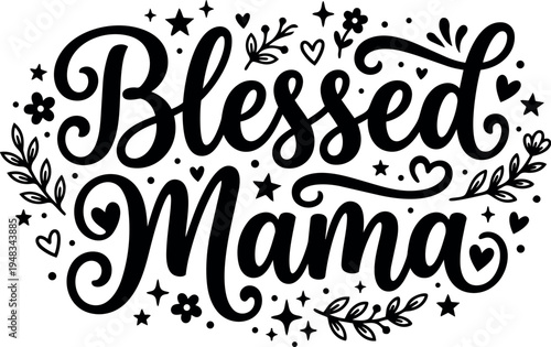 Hand lettering blessed mama phrase surrounded by decorative hearts stars and floral elements in black and white vector art design