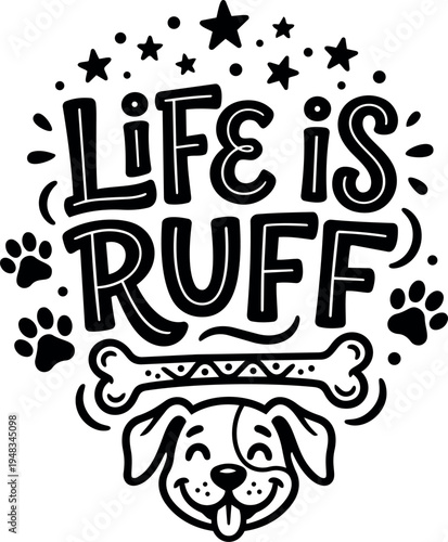 Playful black and white dog face with tongue out and bone graphic life is ruff lettering with paw prints and stars around