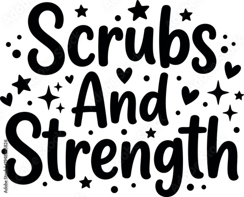 Hand lettering phrase scrubs and strength with decorative stars and hearts in simple black and white vector design