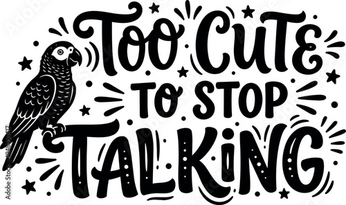 Black and white hand lettering too cute to stop talking with talking parrot illustration decorative stars and dots