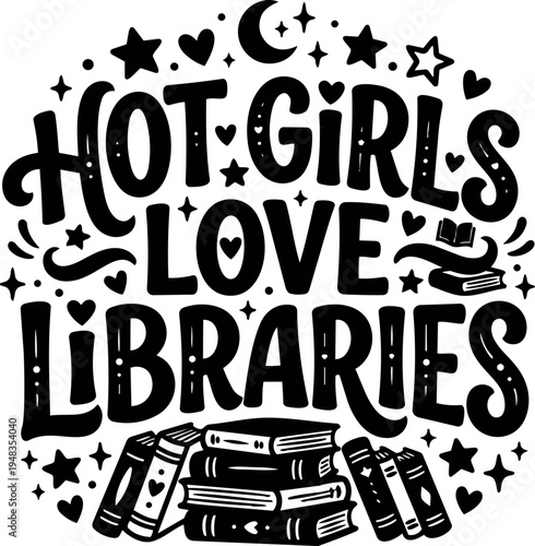 Black and white retro typography saying hot girls love libraries surrounded by stars hearts moon and books illustration