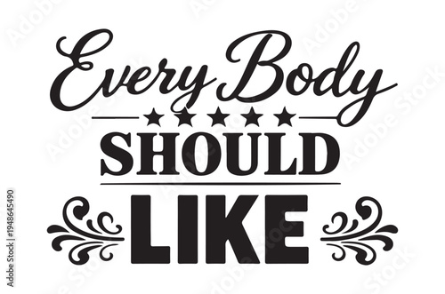 Every body should like a typographic illustration with flourishes