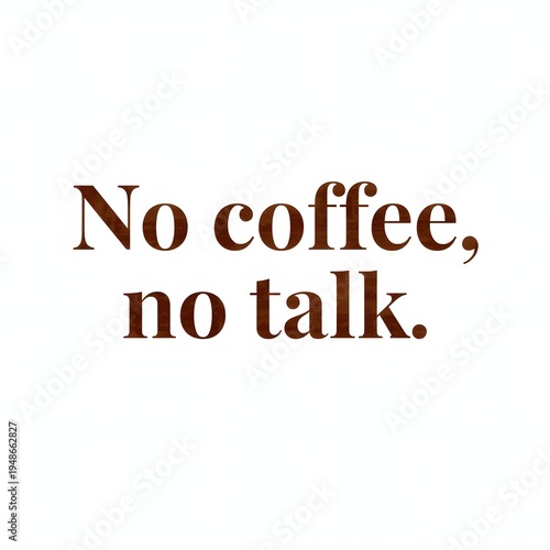 A humorous sign that reads No coffee, no talk.