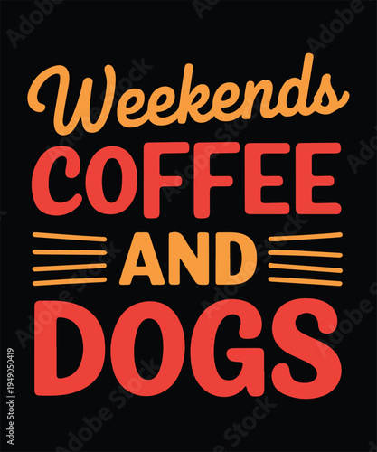 Weekends Coffee And Dogs Funny Dog Lover Coffee Quote Typography Design