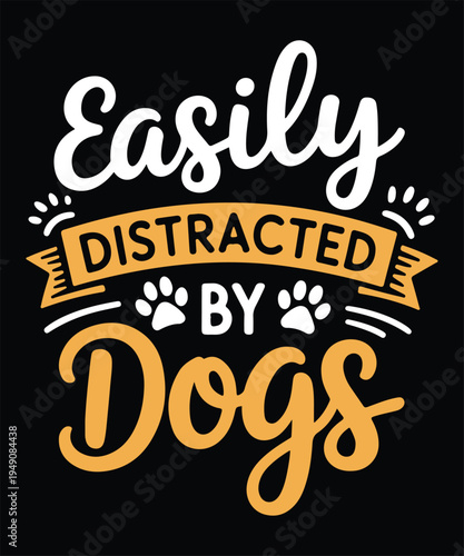 Easily Distracted By Dogs Funny Dog Lover Quote Typography Design