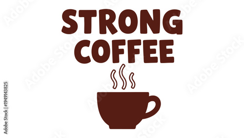 Strong Coffee: A visually appealing graphic showcases the essence of a bold, invigorating coffee experience. A steaming mug below text with STRONG COFFEE conveys the rich, robust flavor and energy