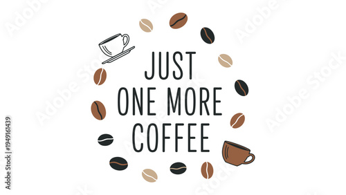 A Coffee Call: The words Just one more coffee elegantly arranged amid coffee beans and a charming coffee cup, perfect for invoking that irresistible craving.