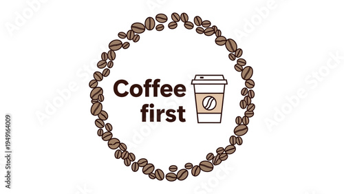 Coffee First: A stylish design features a takeaway coffee cup surrounded by coffee beans, conveying the essential message that coffee always comes first. This image represents the simple pleasure.